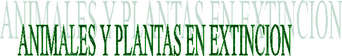 ANIMALES Y PLANTAS EN EXTINCION
